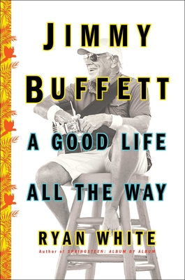 Jimmy Buffett: A Good Life All the Way - White, Ryan