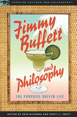 Jimmy Buffett and Philosophy: The Porpoise Driven Life - McKenna, Erin (Editor), and Pratt, Scott L (Editor)
