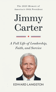 Jimmy Carter - A Full Life of Leadership, Faith & Service: The 2025 Memoir of America's 39th President Presidential Biography