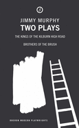 Jimmy Murphy: Two Plays: Kings of the Kilburn High Road; Brothers of the Brush