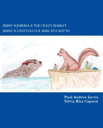 Jimmy Squirrel & The Crazy Market - Jimmy Scoiattolo e il Mercato Matto - Capursi, Silvia Rita (Translated by), and Jarvis, Paul Andrew