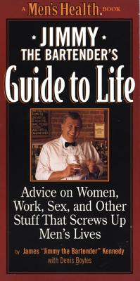 Jimmy the Bartender's Guide to Life: Advice on Women, Work, and Other Stuff That Screws Up Men's Lives - Kennedy, James, and Boyles, Dennis