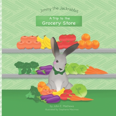 Jimmy the Jackrabbit: A Trip to the Grocery Store - Mathews, John E