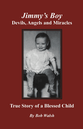 Jimmy's Boy - Devils, Angels and Miracles: True Story of a Blessed Child