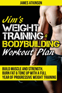 Jim's Weight Training & Bodybuilding Workout Plan: Build muscle and strength, burn fat & tone up with a full year of progressive weight training workouts Build muscle and strength, burn fat & tone up with a full year of progressive weight training...