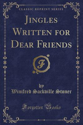 Jingles Written for Dear Friends (Classic Reprint) - Stoner, Winifred Sackville