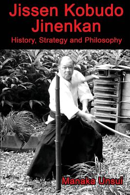 Jissen Kobudo Jinenkan: History, Strategy and Philosophy - Manaka, Fumio