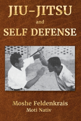 Jiu-Jitsu and Self Defense - Feldenkrais, Moshe, and Nativ, Moti (Preface by)
