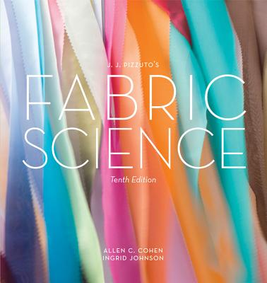 JJ Pizzuto's Fabric Science 10th Edition - Cohen, Allen C., and Johnson, Ingrid, and Pizzuto, Joseph J.