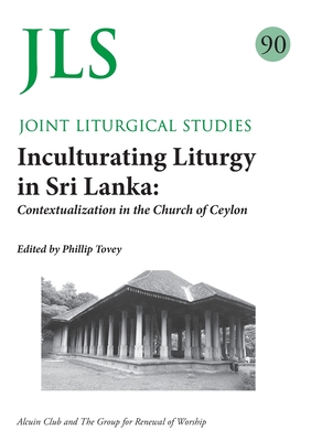 JLS 90 Inculturating Liturgy in Sri Lanka: Contextualization in the Church of Ceylon - Tovey, Philip (Editor)