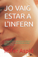 Jo Vaig Estar a l'Infern: La depressi? mental des del punt de vista d'un deprimit. Experi?ncies, s?mptomes, consells, tractaments, etc.