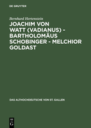 Joachim von Watt (Vadianus) - Bartholom?us Schobinger - Melchior Goldast