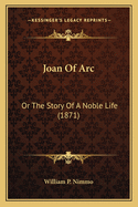 Joan Of Arc: Or The Story Of A Noble Life (1871)