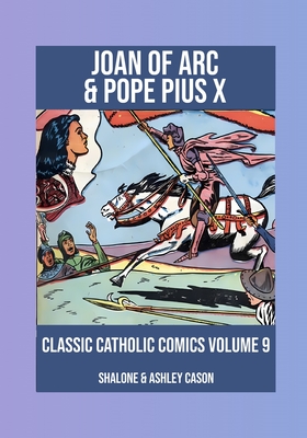 Joan of Arc & Pope Pius X: Classic Catholic Comics 9 - Cason, Shalone (Editor), and Cason, Ashley