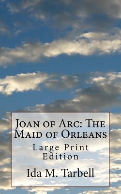 Joan of Arc: The Maid of Orleans: Large Print Edition - Tarbell, Ida M