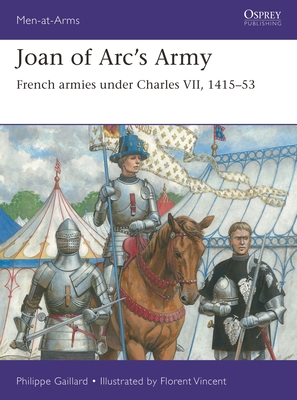 Joan of Arc's Army: French Armies Under Charles VII, 1415-53 - Gaillard, Philippe