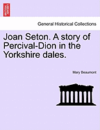 Joan Seton. a Story of Percival-Dion in the Yorkshire Dales.