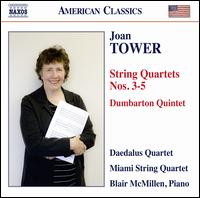 Joan Tower: String Quartets Nos. 3-5; Dumbarton Quintet - Blair McMillen (piano); Daedalus Quartet; Miami String Quartet