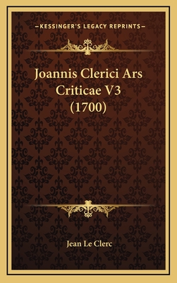 Joannis Clerici Ars Criticae V3 (1700) - Le Clerc, Jean