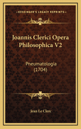 Joannis Clerici Opera Philosophica V2: Pneumatologia (1704)