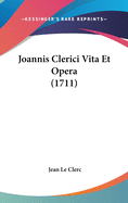 Joannis Clerici Vita Et Opera (1711)