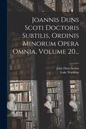 Joannis Duns Scoti Doctoris Subtilis, Ordinis Minorum Opera Omnia, Volume 20...