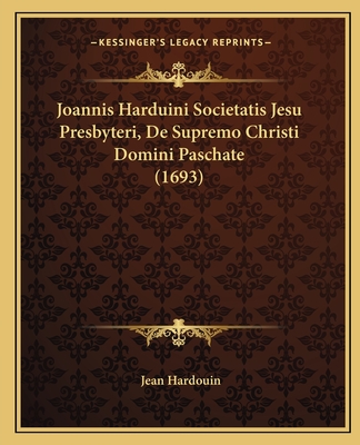 Joannis Harduini Societatis Jesu Presbyteri, De Supremo Christi Domini Paschate (1693) - Hardouin, Jean