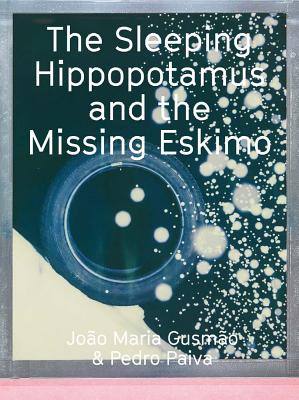 Joao Maria Gusmao & Pedro Paiva: The Sleeping Hippotalamus and the Missing Eskimo - Gusmao, Joao Maria (Text by), and Paiva, Pedro (Artist), and Schuppli, Madeleine (Introduction by)