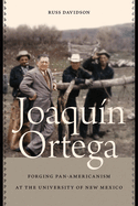 Joaqun Ortega: Forging Pan-Americanism at the University of New Mexico