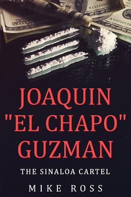 Joaquin El Chapo Guzman: The Sinaloa Cartel - Ross, Mike