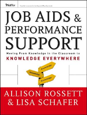 Job Aids and Performance Support: Moving from Knowledge in the Classroom to Knowledge Everywhere - Rossett, Allison, and Schafer, Lisa