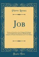 Job: Drame En Cinq Actes, Avec Prologue Et ?pilogue Par Le Proph?te Isaie, Retrouv?, R?tabli Dans Son Int?grit?, Et Traduit Litt?ralement Sur Le Texte H?breu (Classic Reprint)