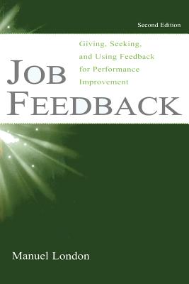 Job Feedback: Giving, Seeking, and Using Feedback for Performance Improvement - London, Manuel