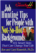 Job Hunting Tips for People with Not-So-Hot Backgrounds: 101 Smart Tips That Can Change Your Life