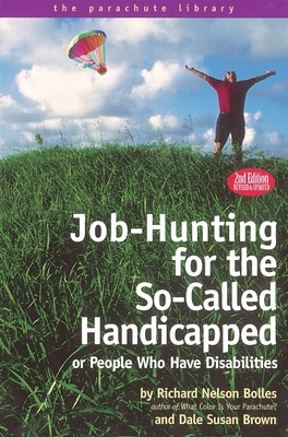 Job Hunting Tips for the So-Called Handicapped or People Who Have Disabilities - Bolles, Richard N, and Brown, Dale S