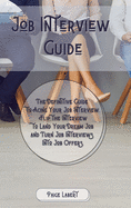 Job Interview Guide: The Definitive Guide to Acing Your Job Interview. Flip the Interview to Land Your Dream Job and Turn Job Interviews Into Job Offers.