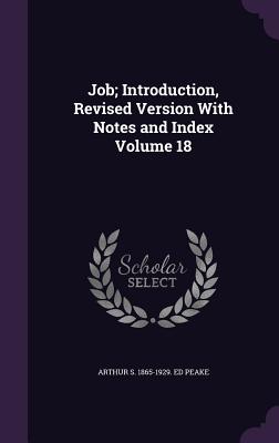 Job; Introduction, Revised Version With Notes and Index Volume 18 - Peake, Arthur S 1865-1929 Ed