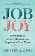Job Joy: Your Guide to Success, Meaning and Happiness in Your Career