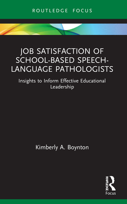 Job Satisfaction of School-Based Speech-Language Pathologists: Insights to Inform Effective Educational Leadership - Boynton, Kimberly A
