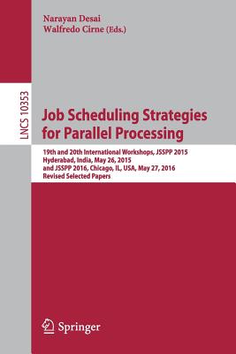 Job Scheduling Strategies for Parallel Processing: 19th and 20th International Workshops, Jsspp 2015, Hyderabad, India, May 26, 2015 and Jsspp 2016, Chicago, Il, Usa, May 27, 2016, Revised Selected Papers - Desai, Narayan (Editor), and Cirne, Walfredo (Editor)
