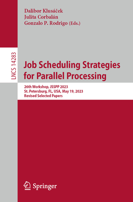 Job Scheduling Strategies for Parallel Processing: 26th Workshop, JSSPP 2023, St. Petersburg, FL, USA, May 19, 2023, Revised Selected Papers - Kluscek, Dalibor (Editor), and Corbaln, Julita (Editor), and Rodrigo, Gonzalo P. (Editor)