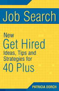 Job Search: New Get Hired Ideas, Tips and Strategies for 40 Plus