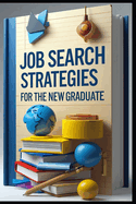 Job Search Strategies for the New Graduate