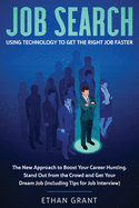 Job Search: Using Technology to Get the Right Job Faster: The New Approach to Boost Your Career Hunting, Stand Out from The Crowd and Get Your Dream Job (Including Tips for Job Interview)