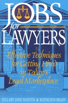 Jobs for Lawyers: Effective Techniques for Getting Hired in Today's Legal Marketplace - Mantis, Hillary