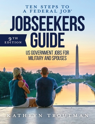 Jobseeker's Guide: Ten Steps to a Federal Job(r) for Military and Spouses - Troutman, Kathryn K, and Gagnon, John