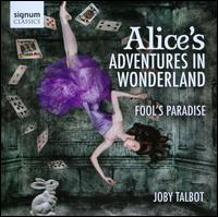 Joby Talbot: Alice's Adventures in Wonderland; Fool's Paradise - Royal Philharmonic Orchestra; Christopher Austin (conductor)