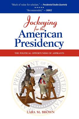 Jockeying for the American Presidency: The Political Opportunism of Aspirants - Brown, Lara M