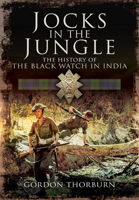 Jocks in the Jungle: The Black Watch and Cameronians as Chindits - Thorburn, Gordon