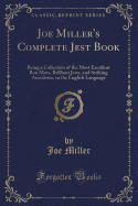 Joe Miller's Complete Jest Book: Being a Collection of the Most Excellent Bon Mots, Brilliant Jests, and Striking Anecdotes, in the English Language (Classic Reprint)